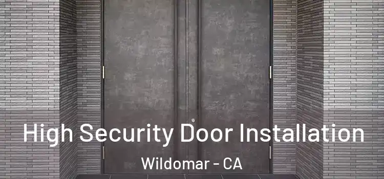 High Security Door Installation Wildomar - CA